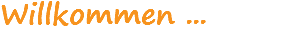 Willkommen ...